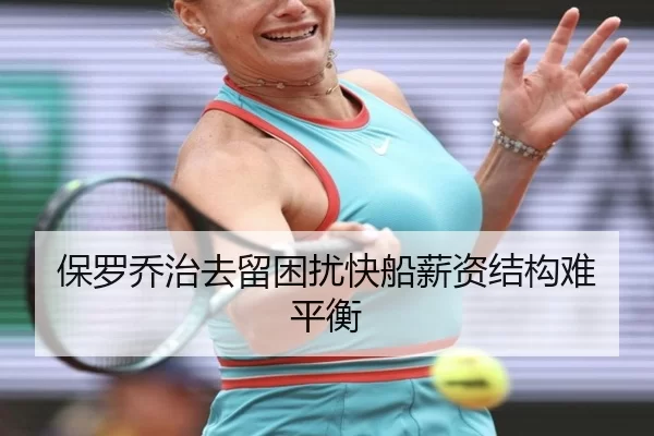 保罗乔治去留困扰快船薪资结构难平衡